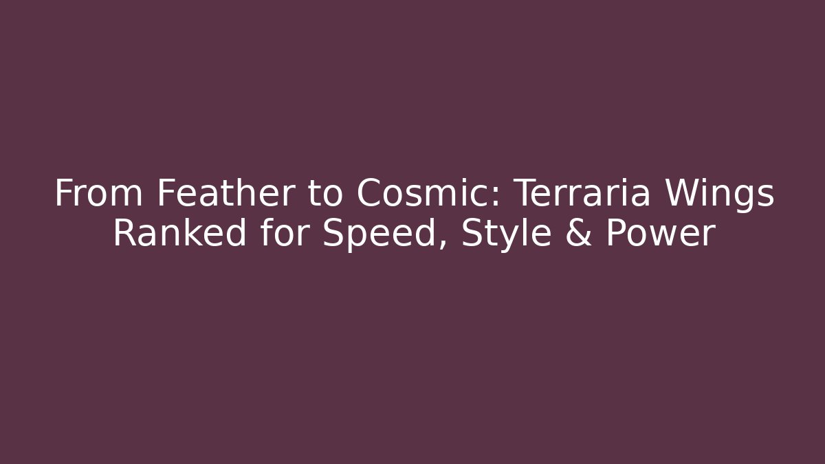 From Feather to Cosmic: Terraria Wings Ranked for Speed, Style & Power