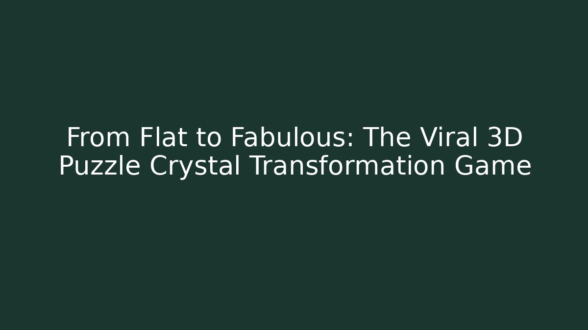 From Flat to Fabulous: The Viral 3D Puzzle Crystal Transformation Game