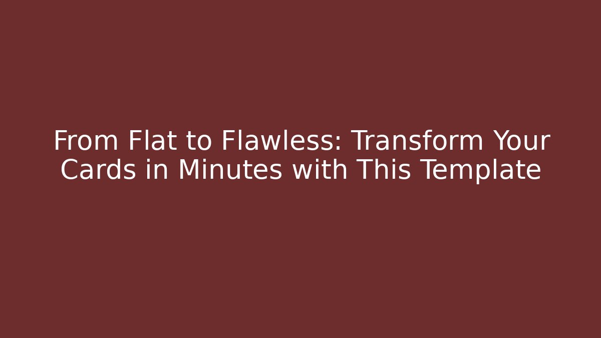 From Flat to Flawless: Transform Your Cards in Minutes with This Template