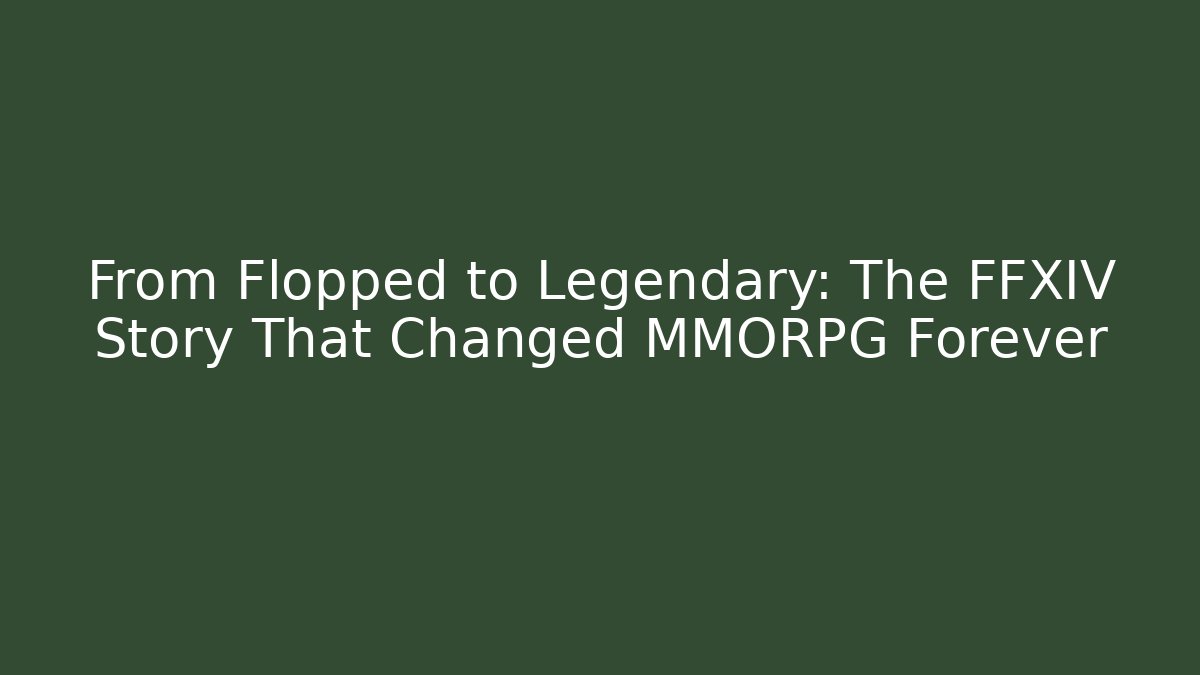 From Flopped to Legendary: The FFXIV Story That Changed MMORPG Forever