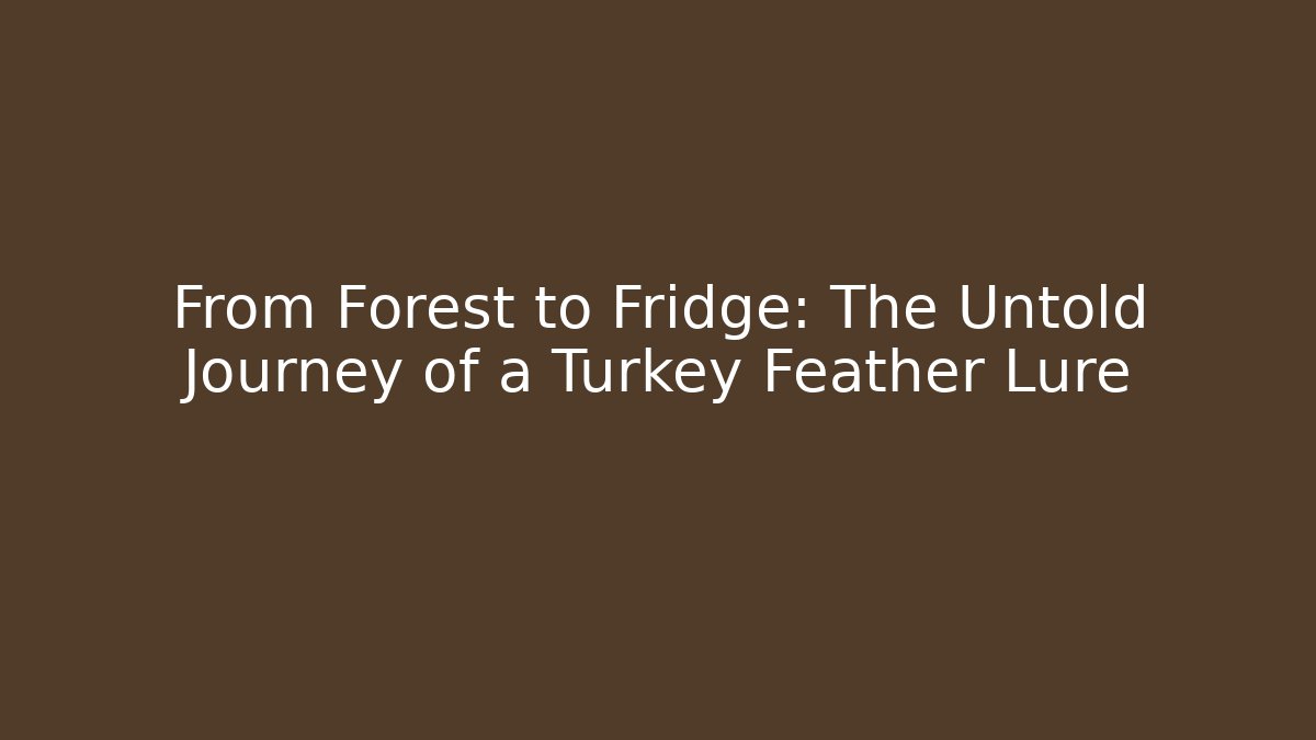 From Forest to Fridge: The Untold Journey of a Turkey Feather Lure - Método de Aprovação
