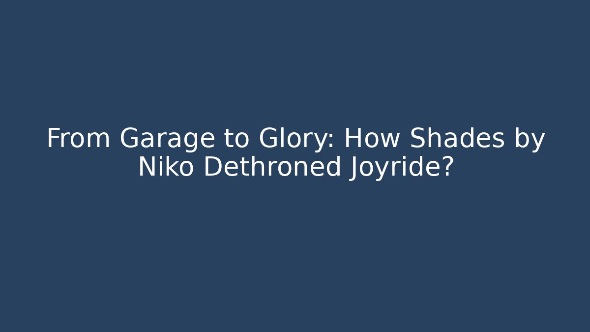 From Garage to Glory: How Shades by Niko Dethroned Joyride?