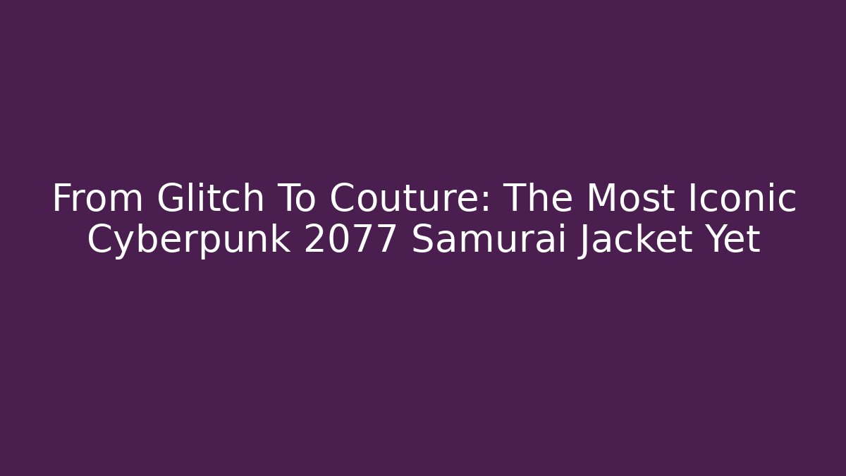 From Glitch To Couture: The Most Iconic Cyberpunk 2077 Samurai Jacket Yet - Método de Aprovação