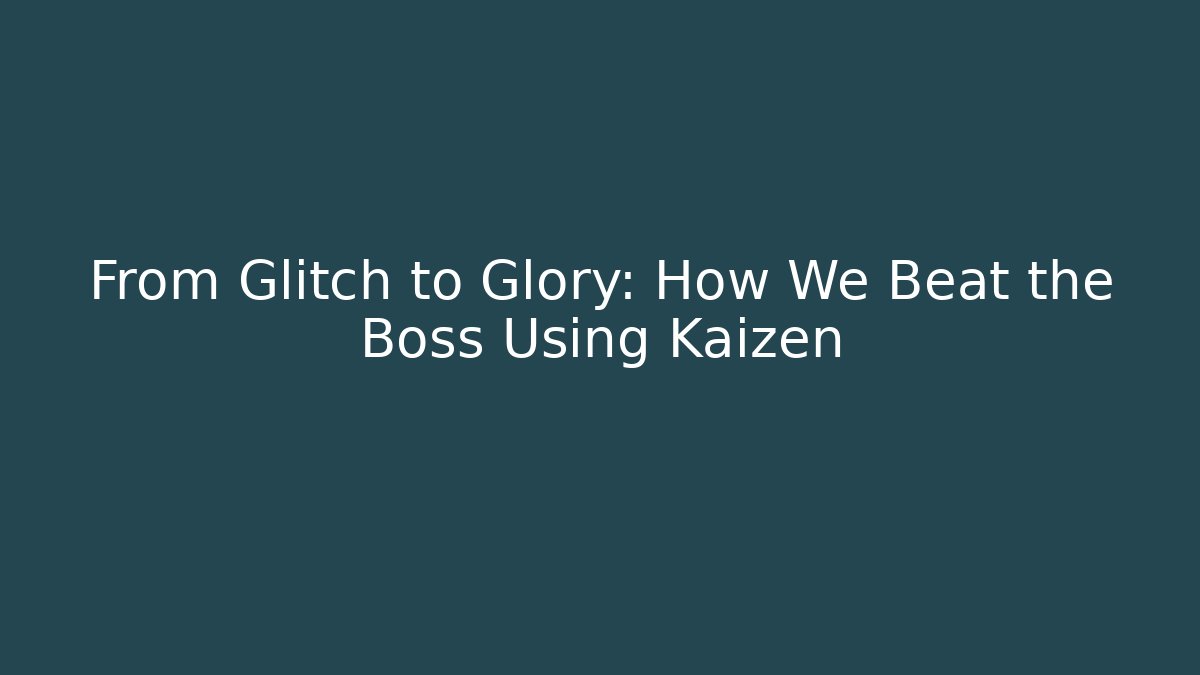From Glitch to Glory: How We Beat the Boss Using Kaizen - Método de Aprovação