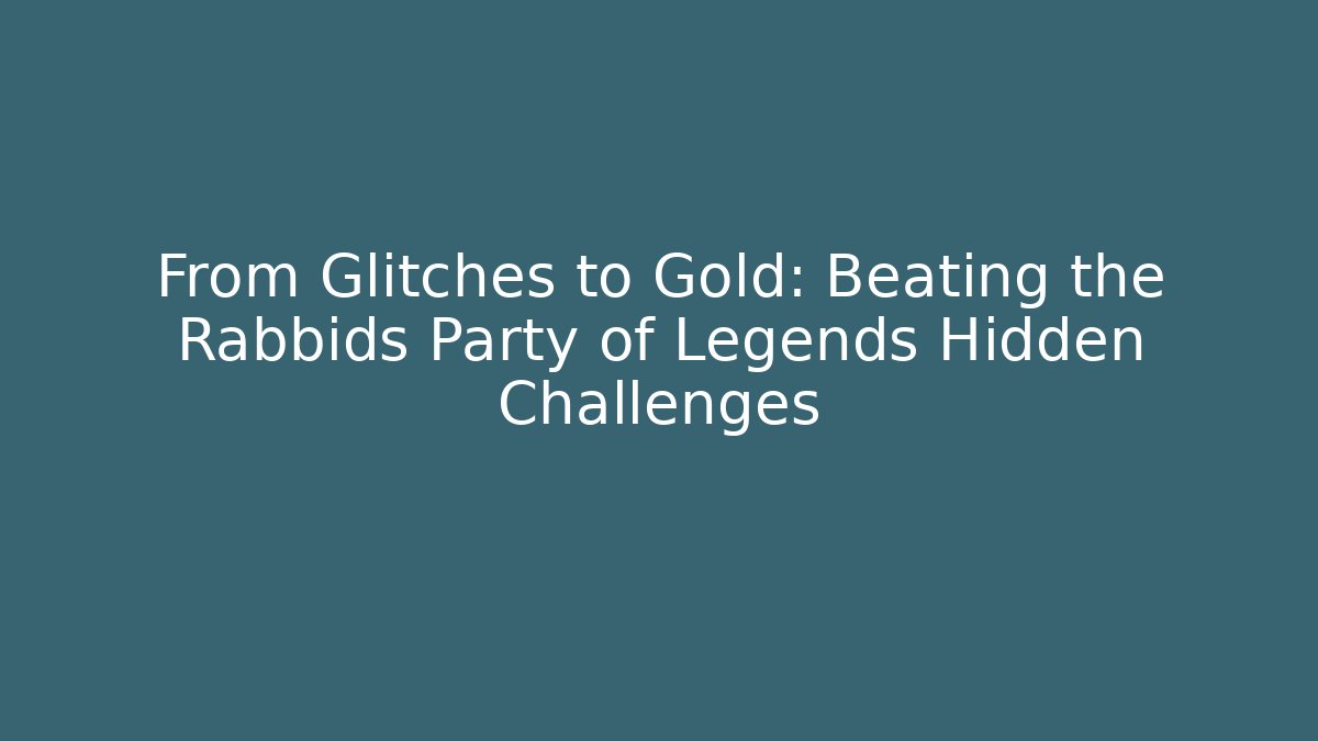 From Glitches to Gold: Beating the Rabbids Party of Legends Hidden Challenges