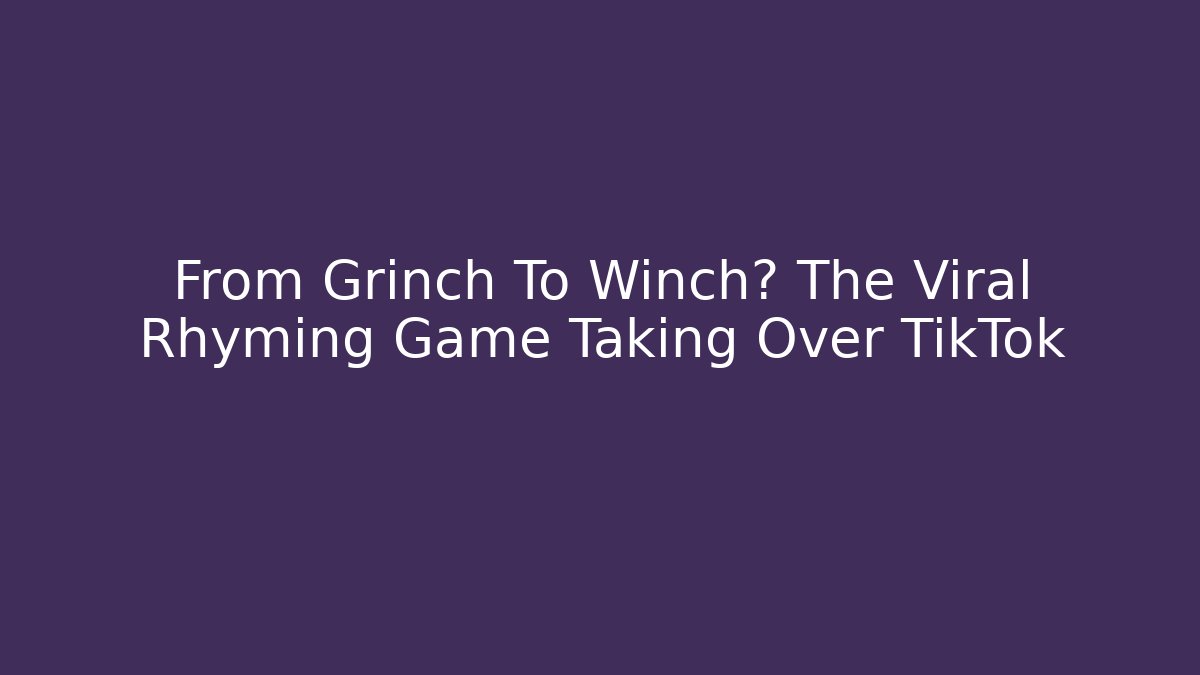 From Grinch To Winch? The Viral Rhyming Game Taking Over TikTok