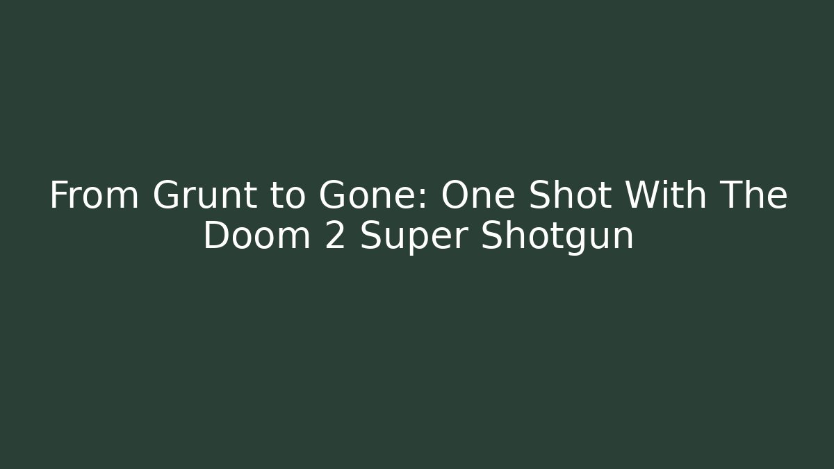 From Grunt to Gone: One Shot With The Doom 2 Super Shotgun