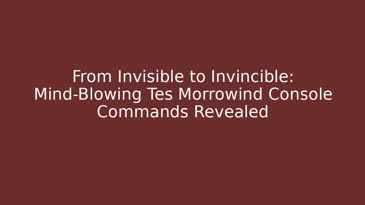 From Invisible to Invincible: Mind-Blowing Tes Morrowind Console Commands Revealed - Método de Aprovação