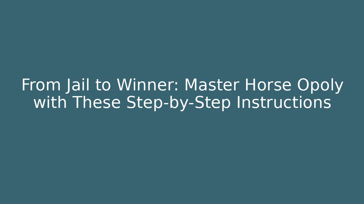 From Jail to Winner: Master Horse Opoly with These Step-by-Step Instructions