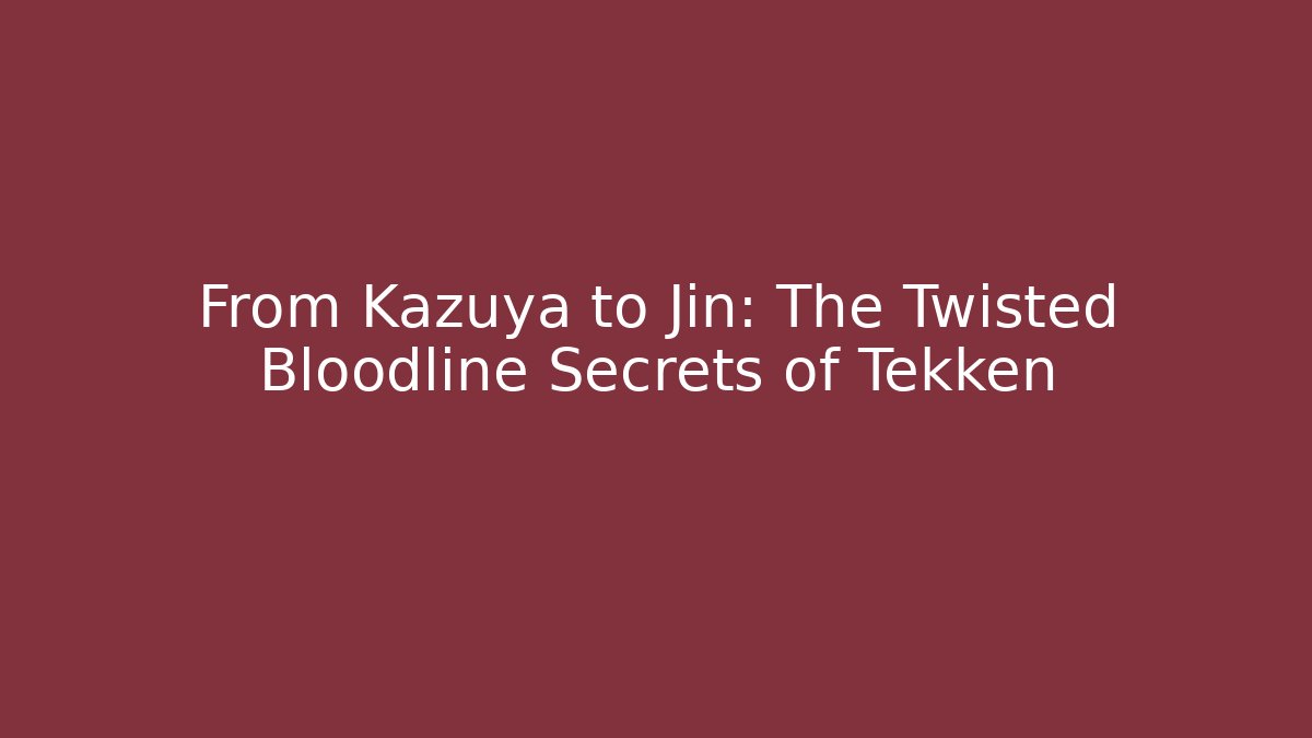 From Kazuya to Jin: The Twisted Bloodline Secrets of Tekken