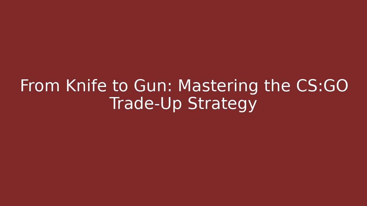 From Knife to Gun: Mastering the CS:GO Trade-Up Strategy
