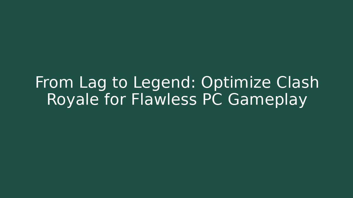 From Lag to Legend: Optimize Clash Royale for Flawless PC Gameplay - Método de Aprovação