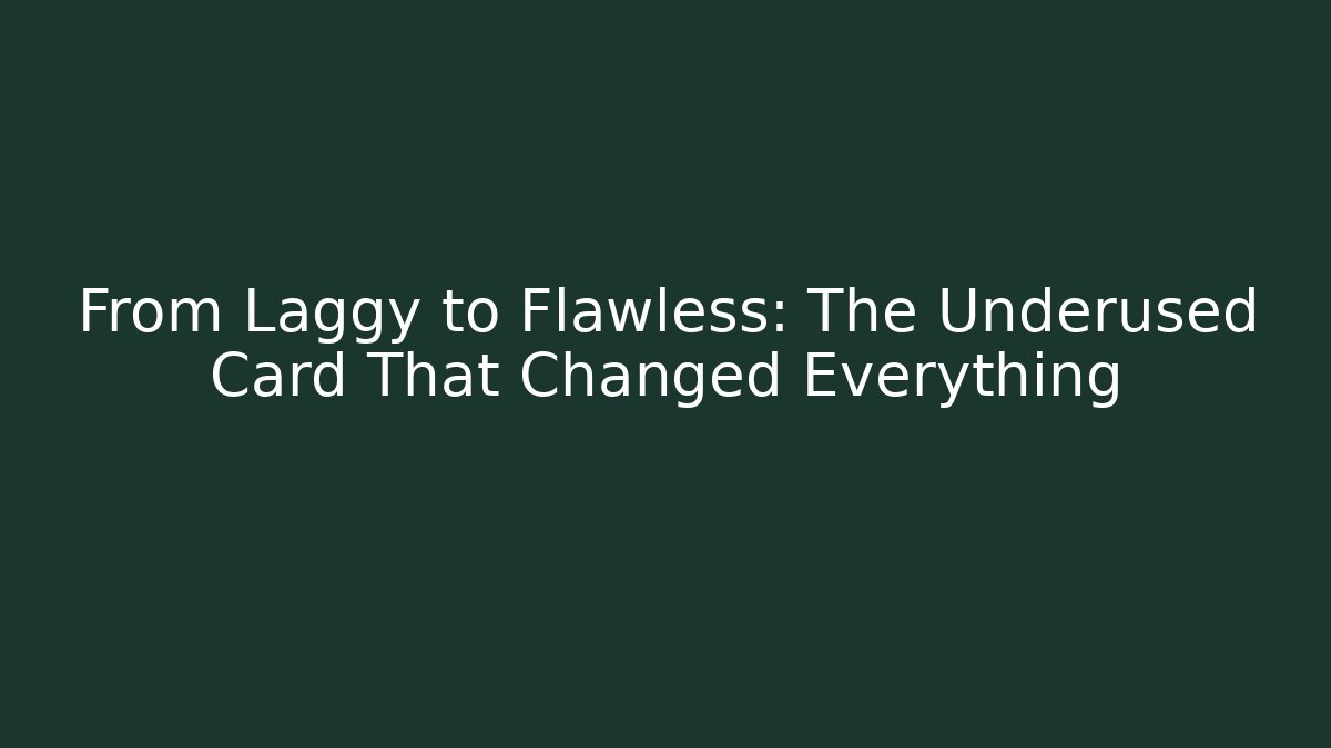 From Laggy to Flawless: The Underused Card That Changed Everything