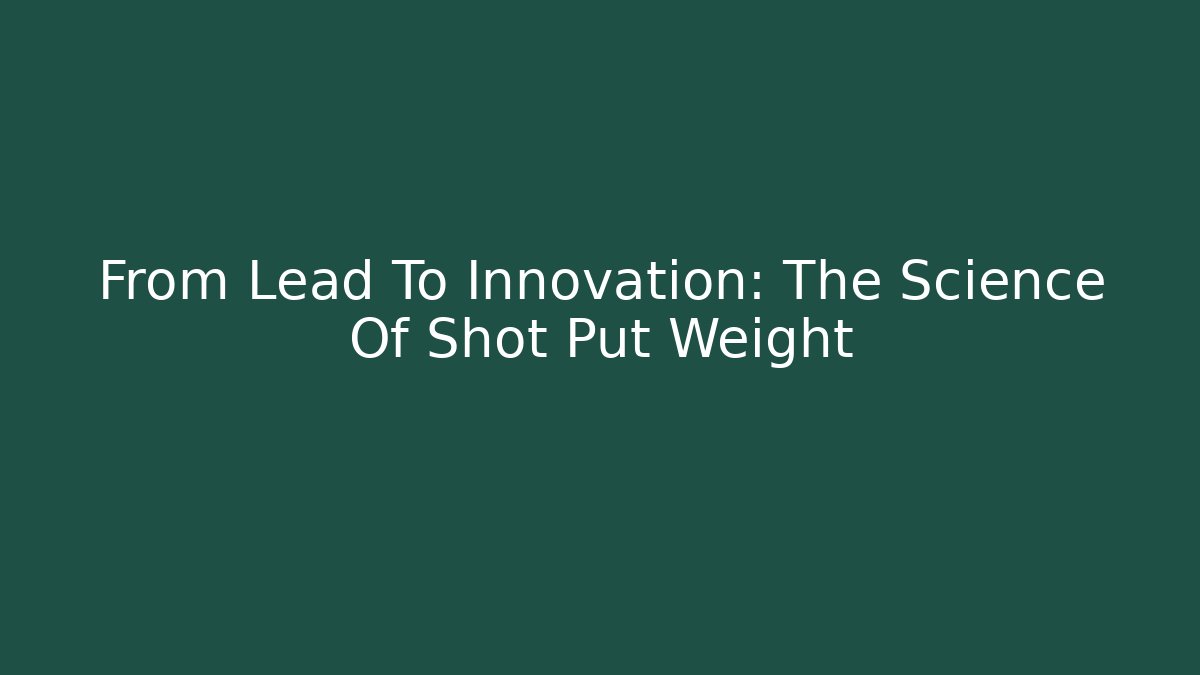 From Lead To Innovation: The Science Of Shot Put Weight