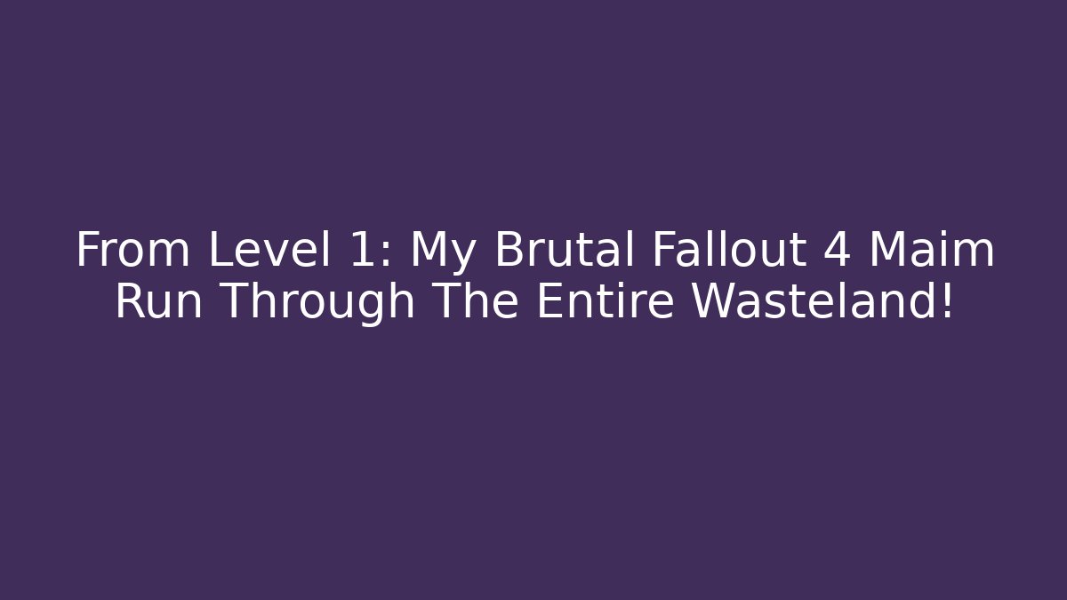 From Level 1: My Brutal Fallout 4 Maim Run Through The Entire Wasteland! - Método de Aprovação