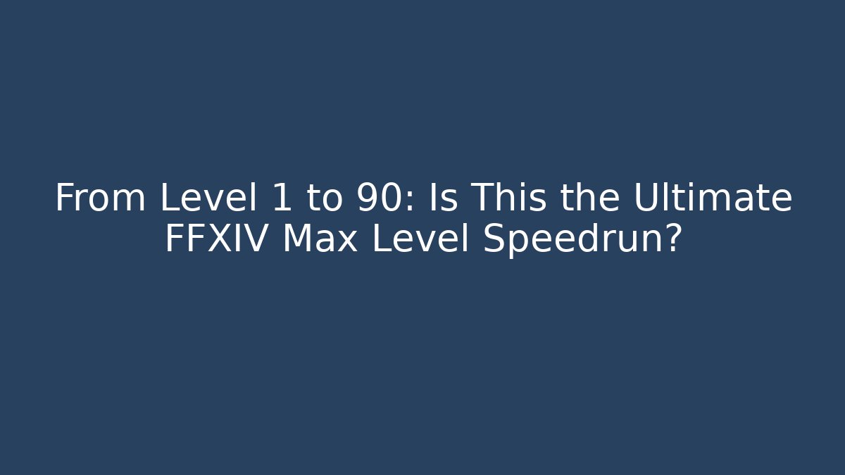 From Level 1 to 90: Is This the Ultimate FFXIV Max Level Speedrun?