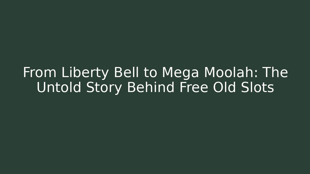 From Liberty Bell to Mega Moolah: The Untold Story Behind Free Old Slots