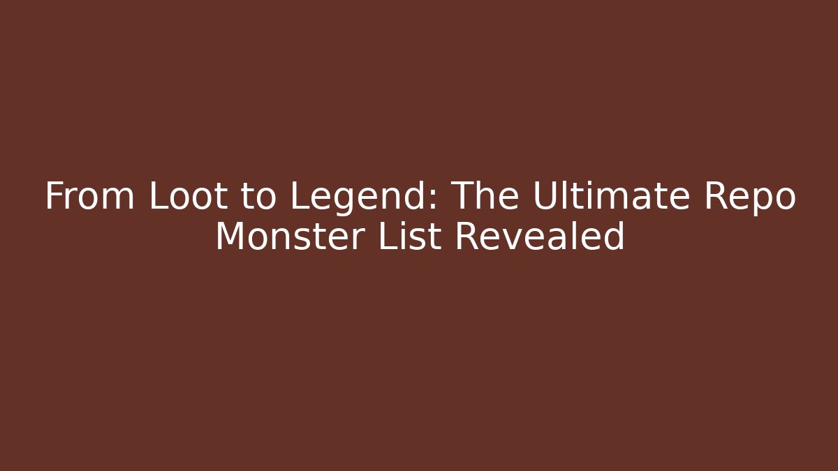 From Loot to Legend: The Ultimate Repo Monster List Revealed - Método de Aprovação