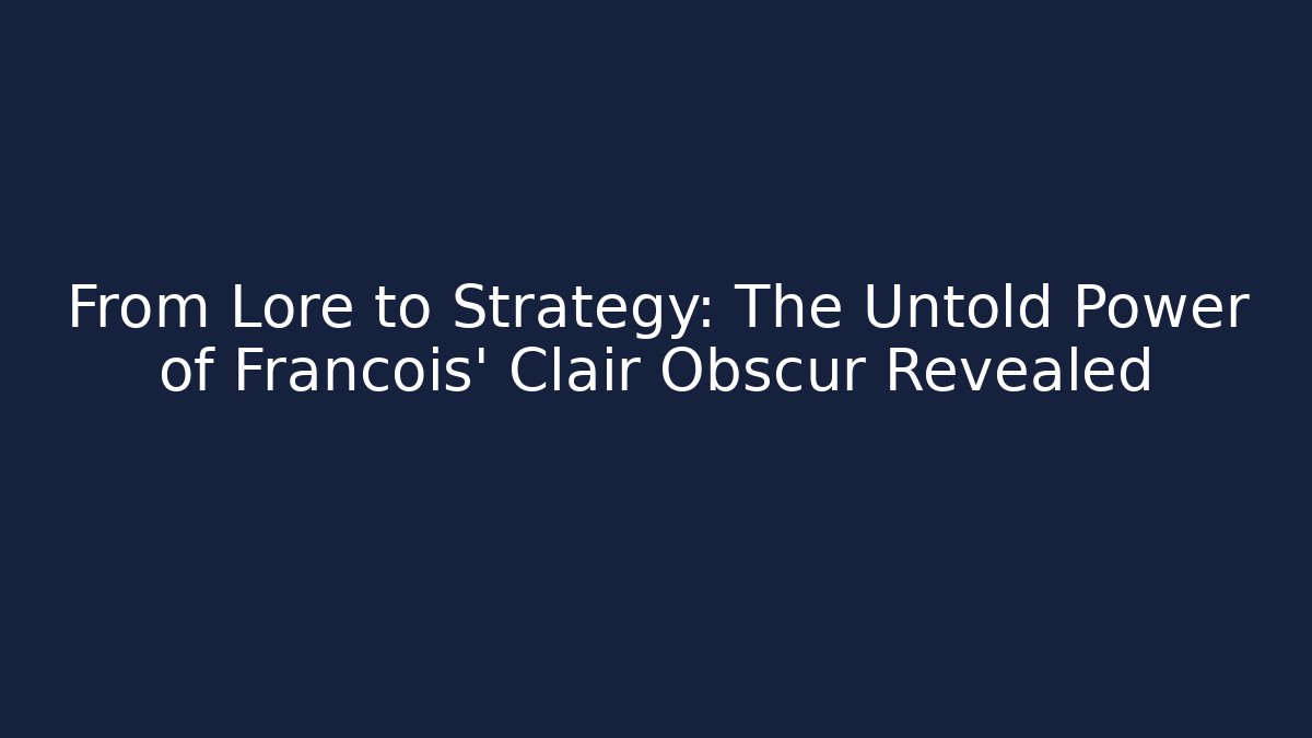 From Lore to Strategy: The Untold Power of Francois' Clair Obscur Revealed