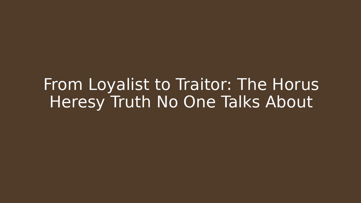 From Loyalist to Traitor: The Horus Heresy Truth No One Talks About