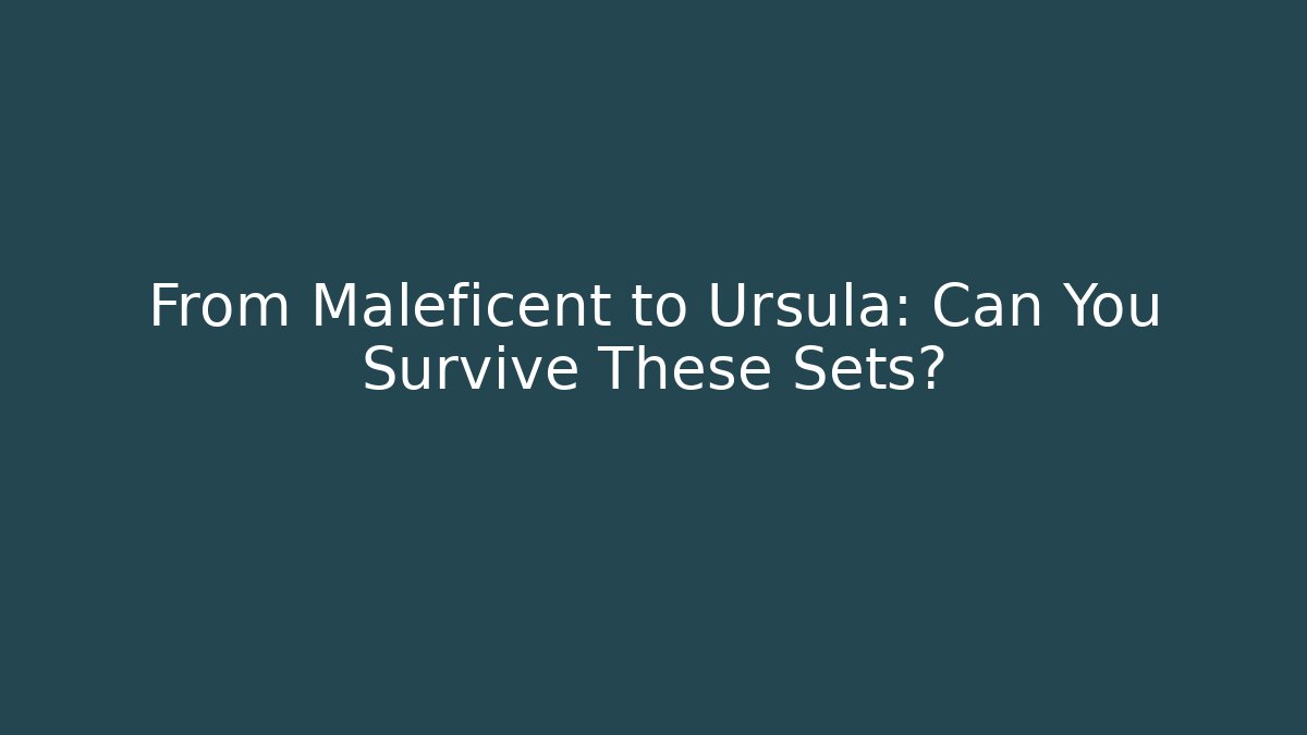 From Maleficent to Ursula: Can You Survive These Sets?