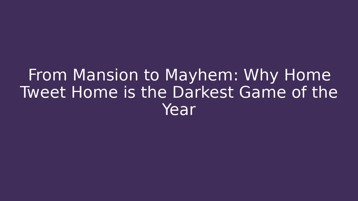 From Mansion to Mayhem: Why Home Tweet Home is the Darkest Game of the Year