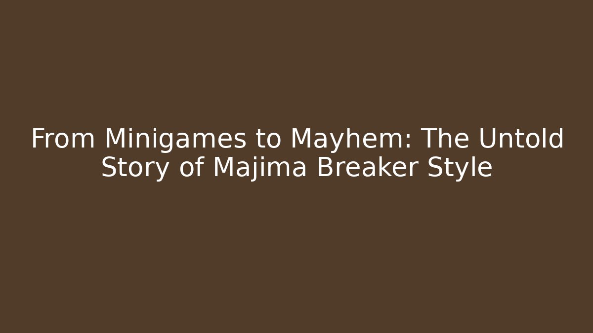 From Minigames to Mayhem: The Untold Story of Majima Breaker Style