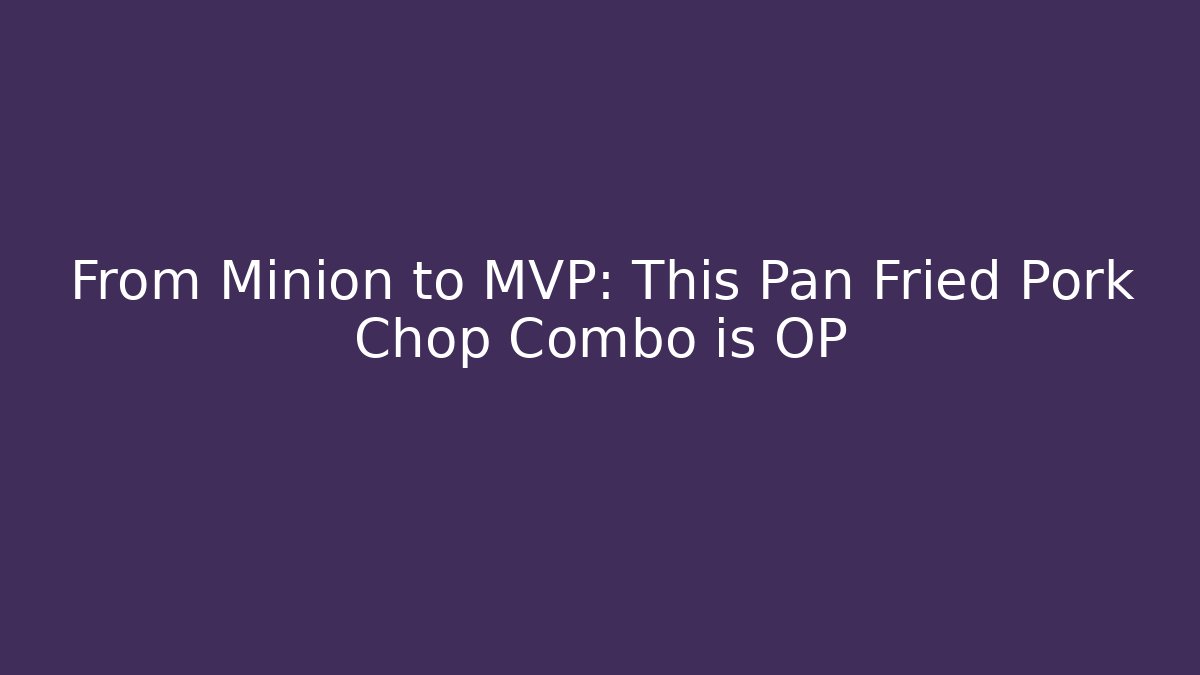 From Minion to MVP: This Pan Fried Pork Chop Combo is OP
