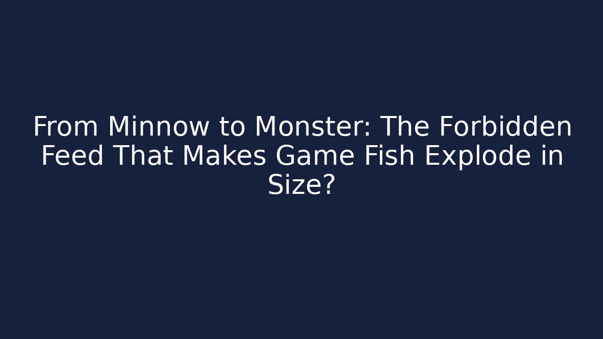 From Minnow to Monster: The Forbidden Feed That Makes Game Fish Explode in Size?