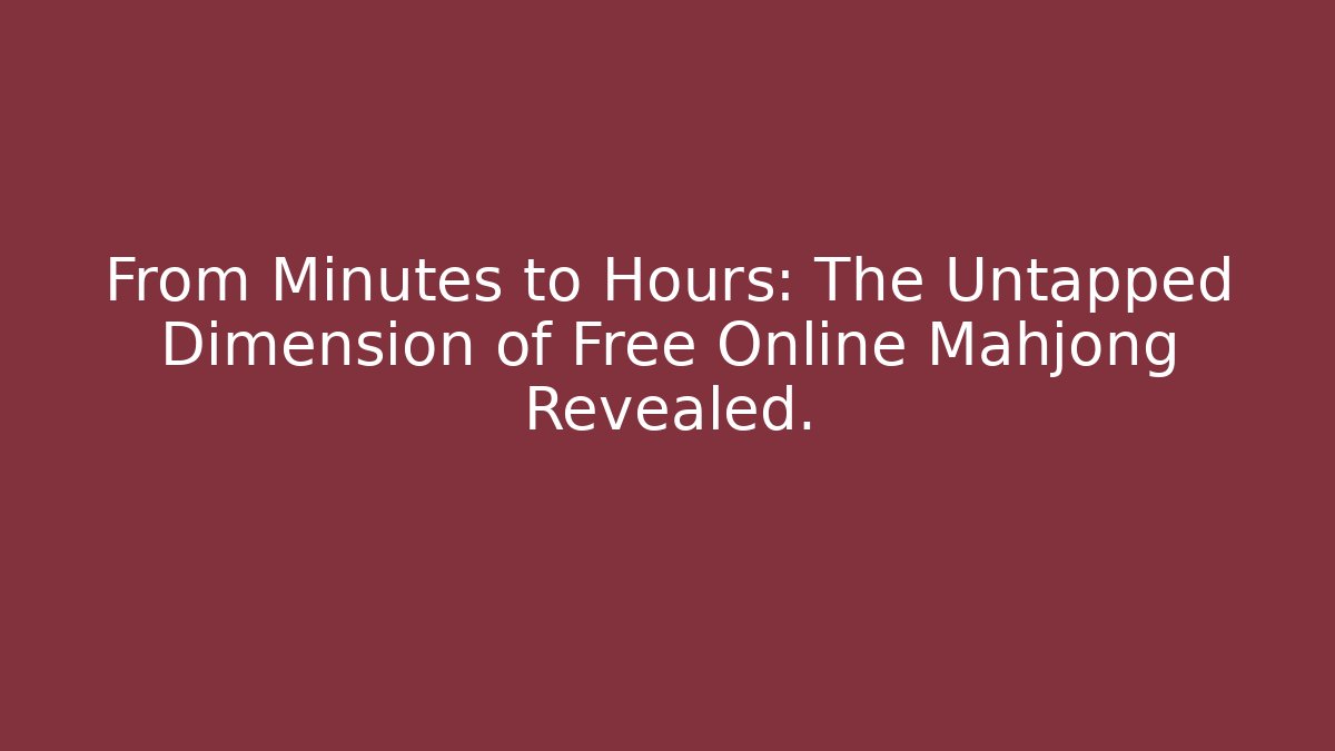 From Minutes to Hours: The Untapped Dimension of Free Online Mahjong Revealed.
