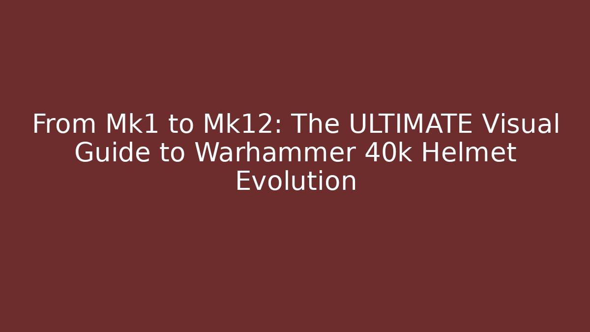 From Mk1 to Mk12: The ULTIMATE Visual Guide to Warhammer 40k Helmet Evolution