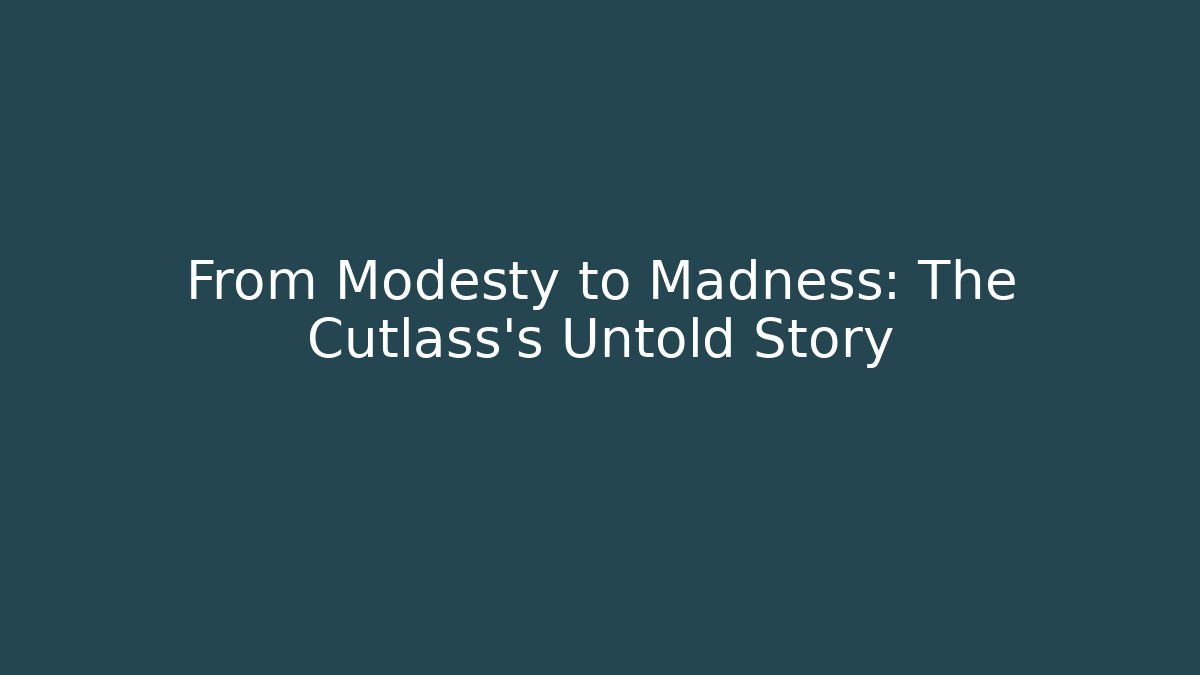 From Modesty to Madness: The Cutlass's Untold Story
