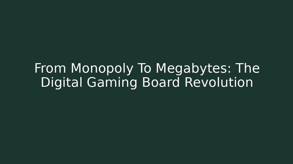 From Monopoly To Megabytes: The Digital Gaming Board Revolution