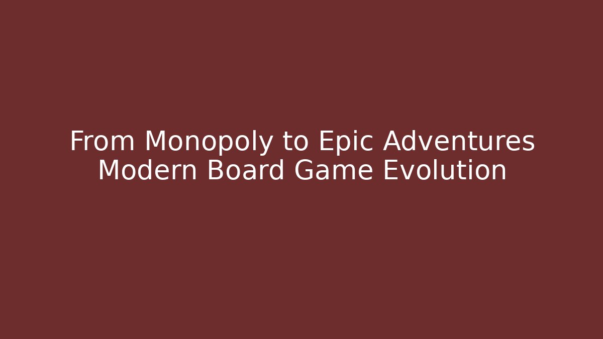 From Monopoly to Epic Adventures Modern Board Game Evolution