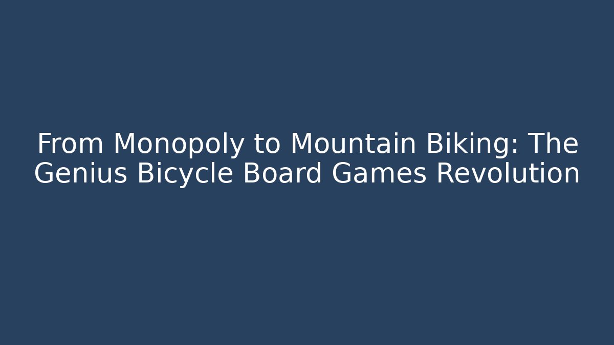 From Monopoly to Mountain Biking: The Genius Bicycle Board Games Revolution