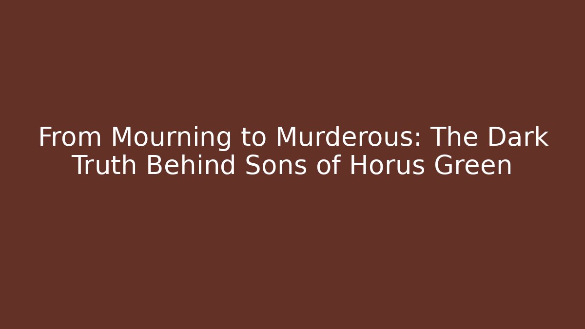 From Mourning to Murderous: The Dark Truth Behind Sons of Horus Green