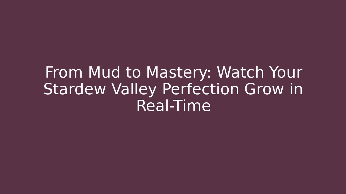 From Mud to Mastery: Watch Your Stardew Valley Perfection Grow in Real-Time - Método de Aprovação