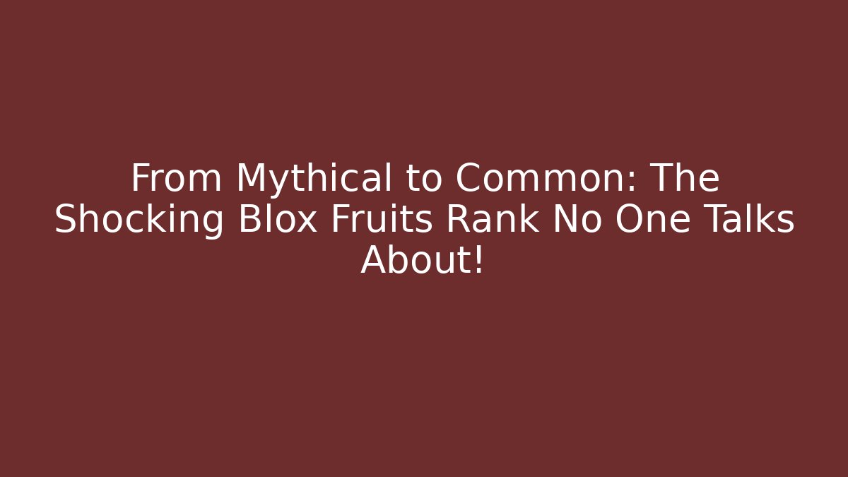 From Mythical to Common: The Shocking Blox Fruits Rank No One Talks About!