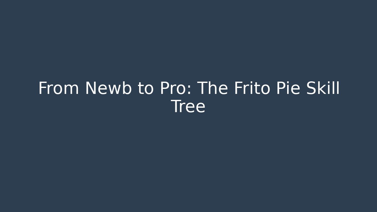 From Newb to Pro: The Frito Pie Skill Tree