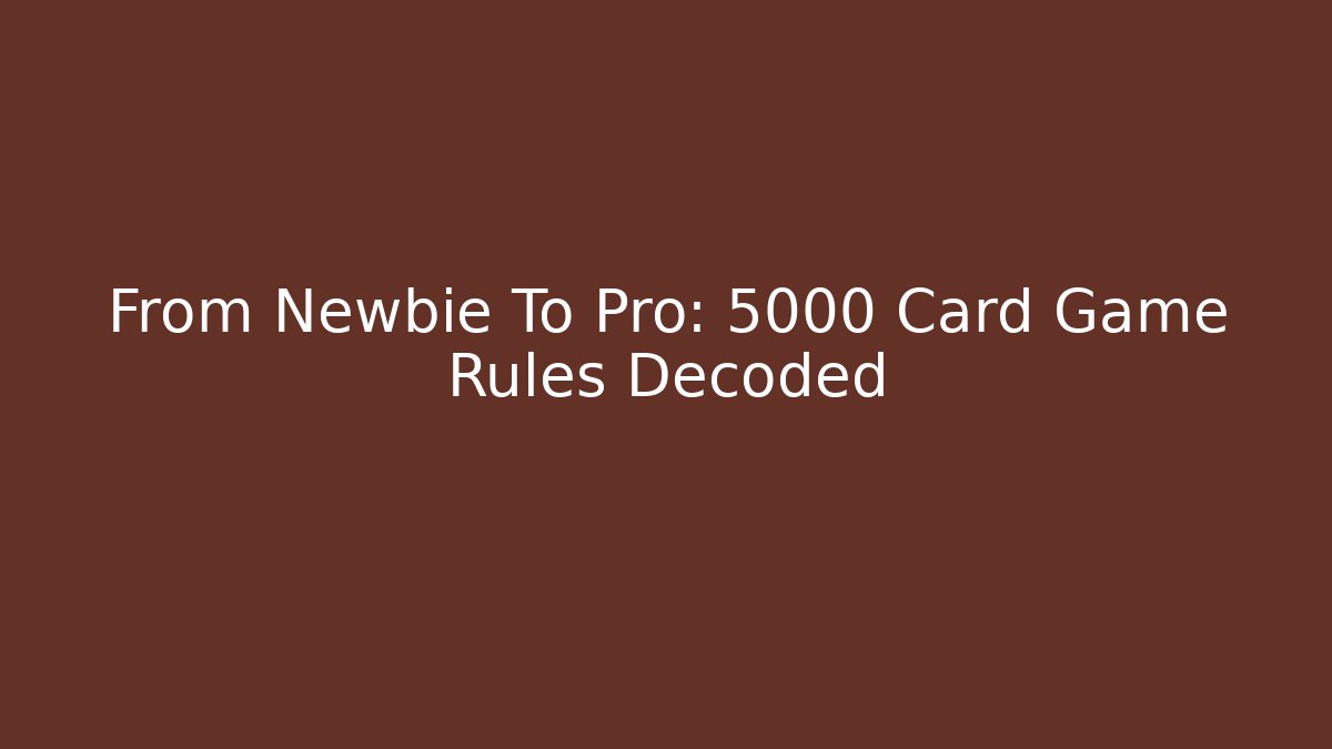 From Newbie To Pro: 5000 Card Game Rules Decoded