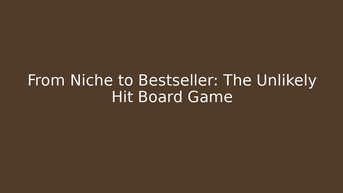 From Niche to Bestseller: The Unlikely Hit Board Game