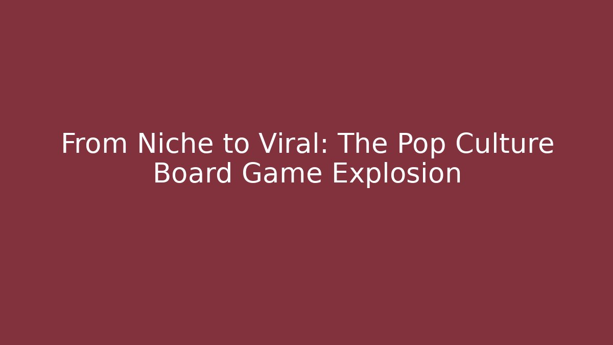 From Niche to Viral: The Pop Culture Board Game Explosion