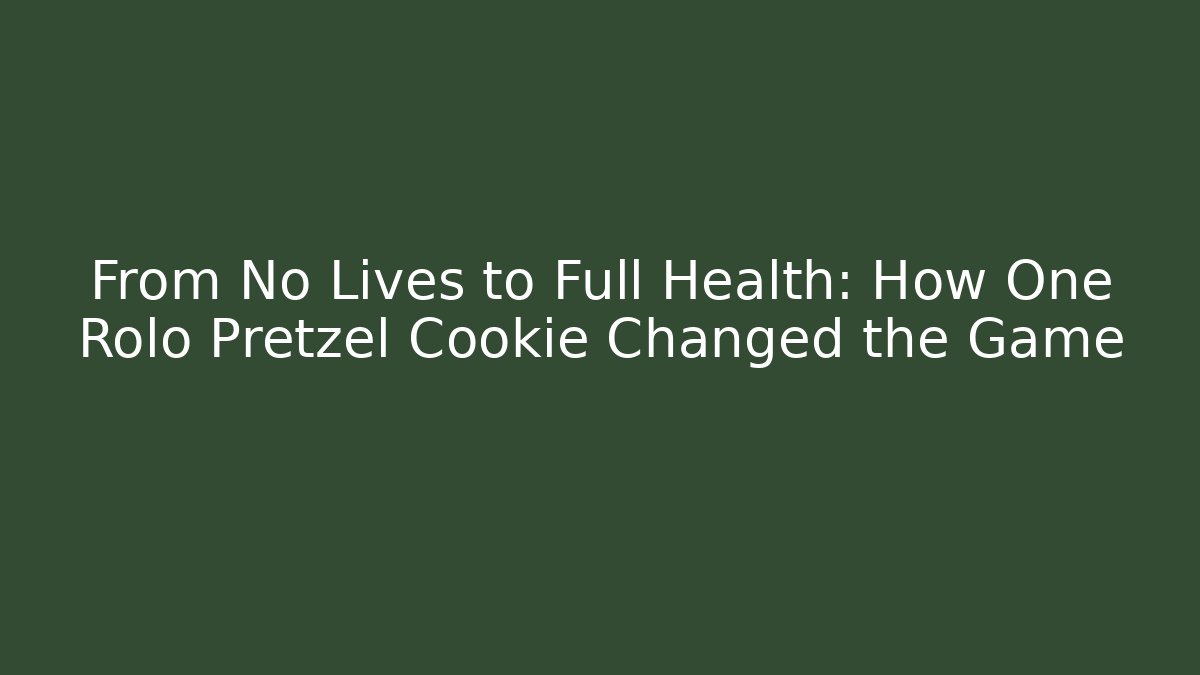 From No Lives to Full Health: How One Rolo Pretzel Cookie Changed the Game