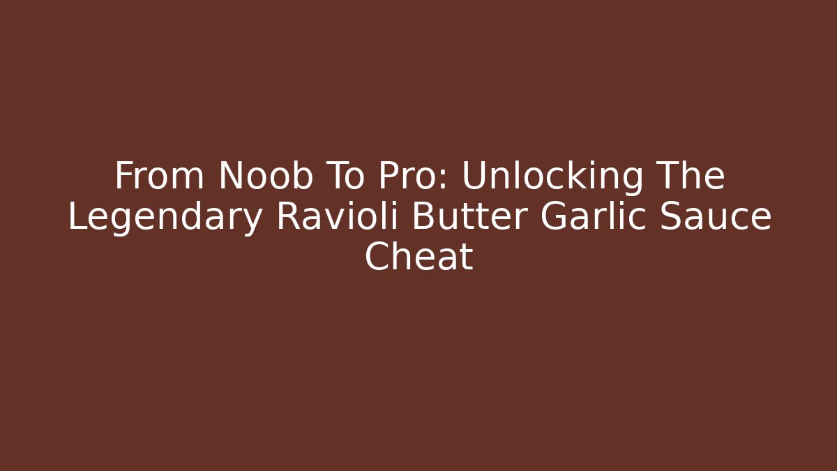 From Noob To Pro: Unlocking The Legendary Ravioli Butter Garlic Sauce Cheat
