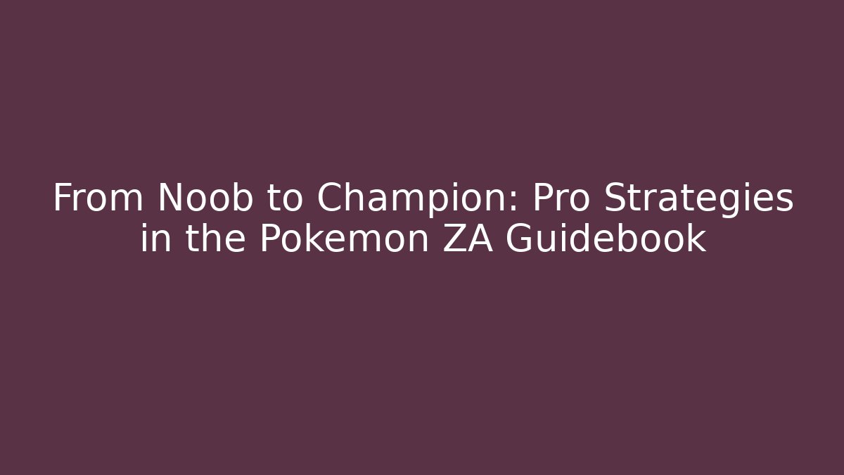 From Noob to Champion: Pro Strategies in the Pokemon ZA Guidebook