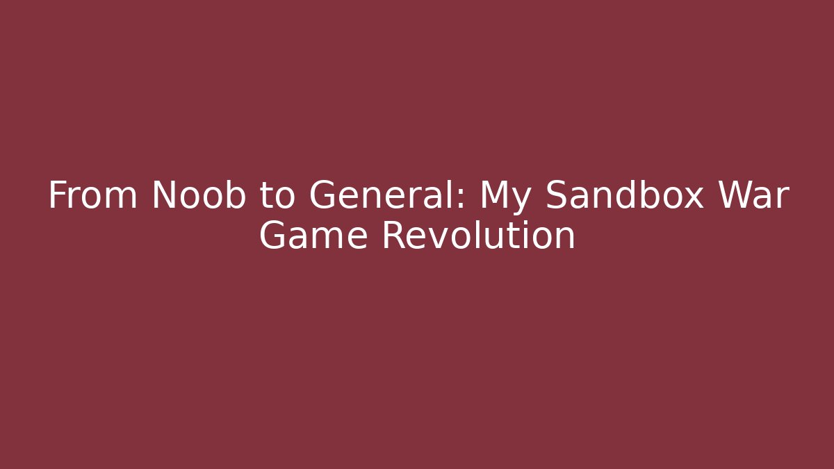 From Noob to General: My Sandbox War Game Revolution