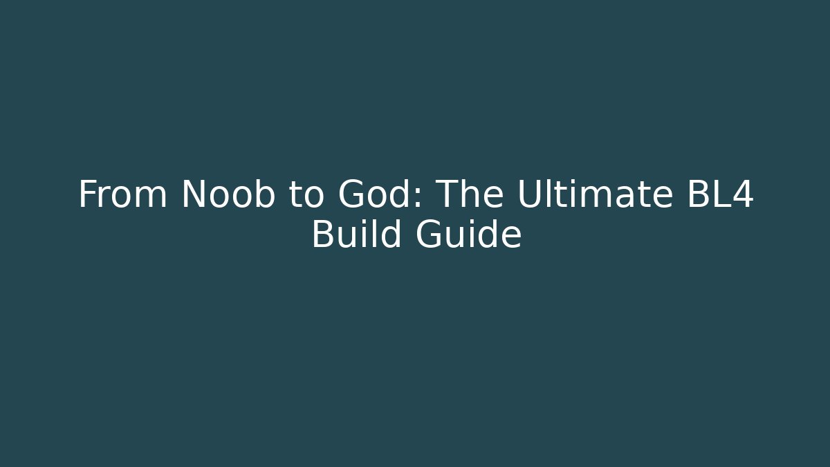 From Noob to God: The Ultimate BL4 Build Guide - Método de Aprovação