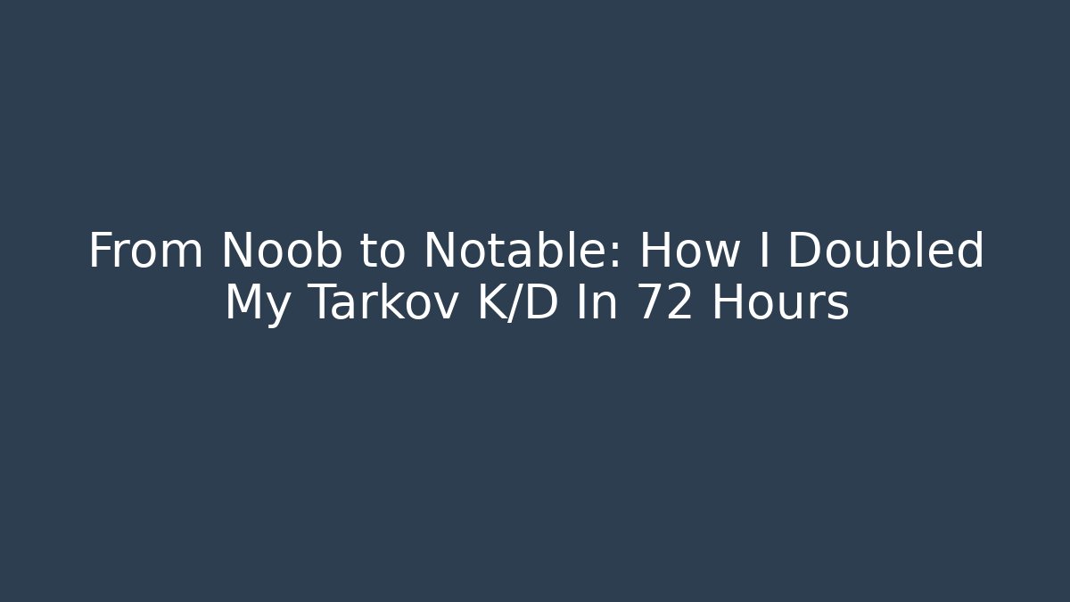 From Noob to Notable: How I Doubled My Tarkov K/D In 72 Hours