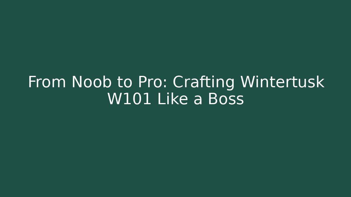 From Noob to Pro: Crafting Wintertusk W101 Like a Boss