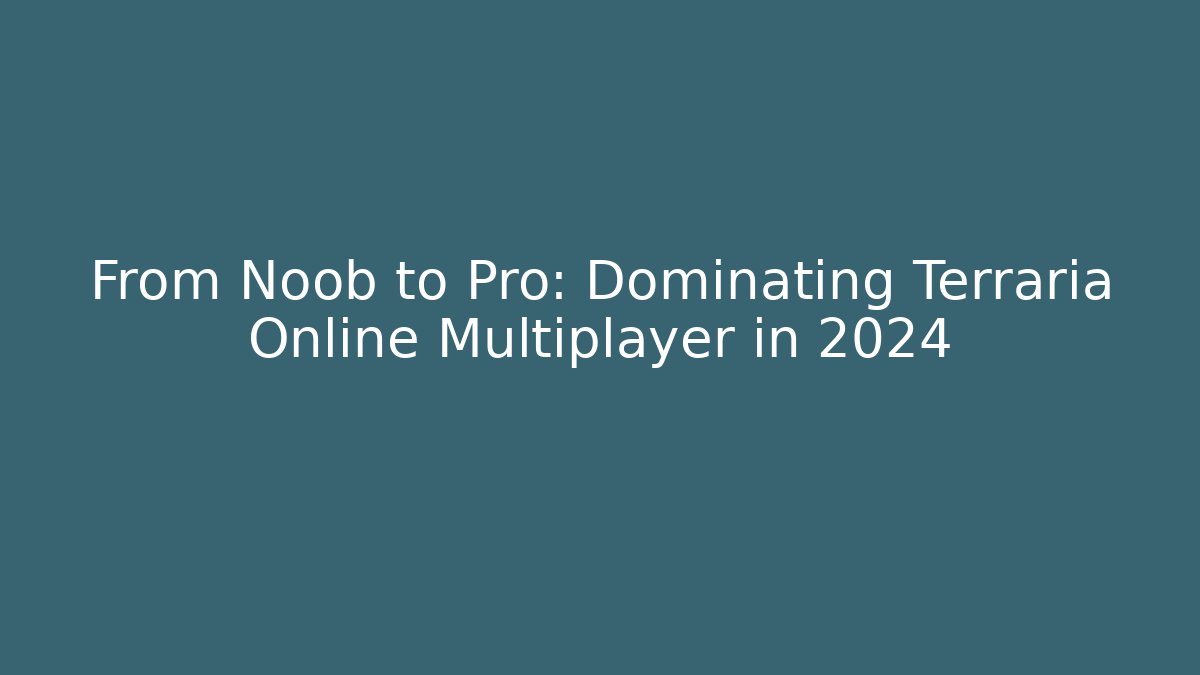 From Noob to Pro: Dominating Terraria Online Multiplayer in 2024